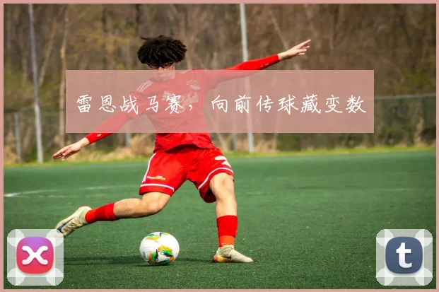 雷恩战马赛，向前传球藏变数