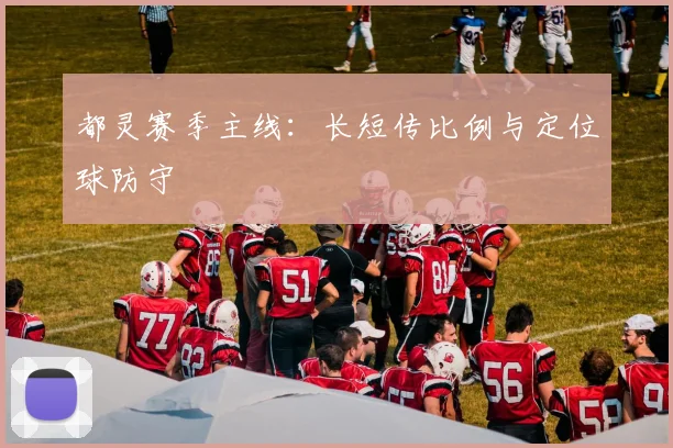 都灵赛季主线：长短传比例与定位球防守